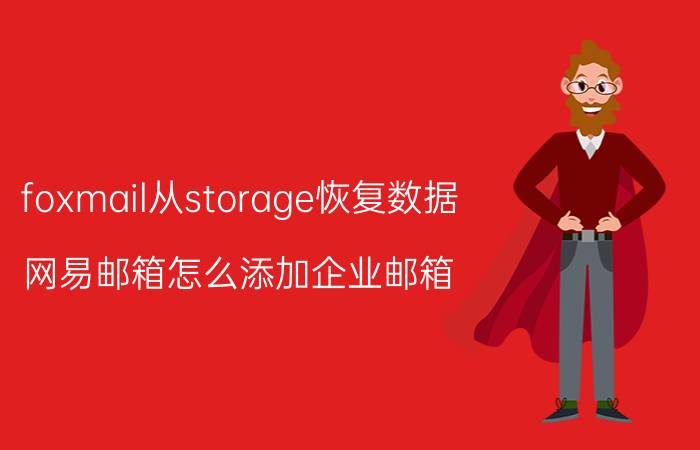 foxmail从storage恢复数据 网易邮箱怎么添加企业邮箱？